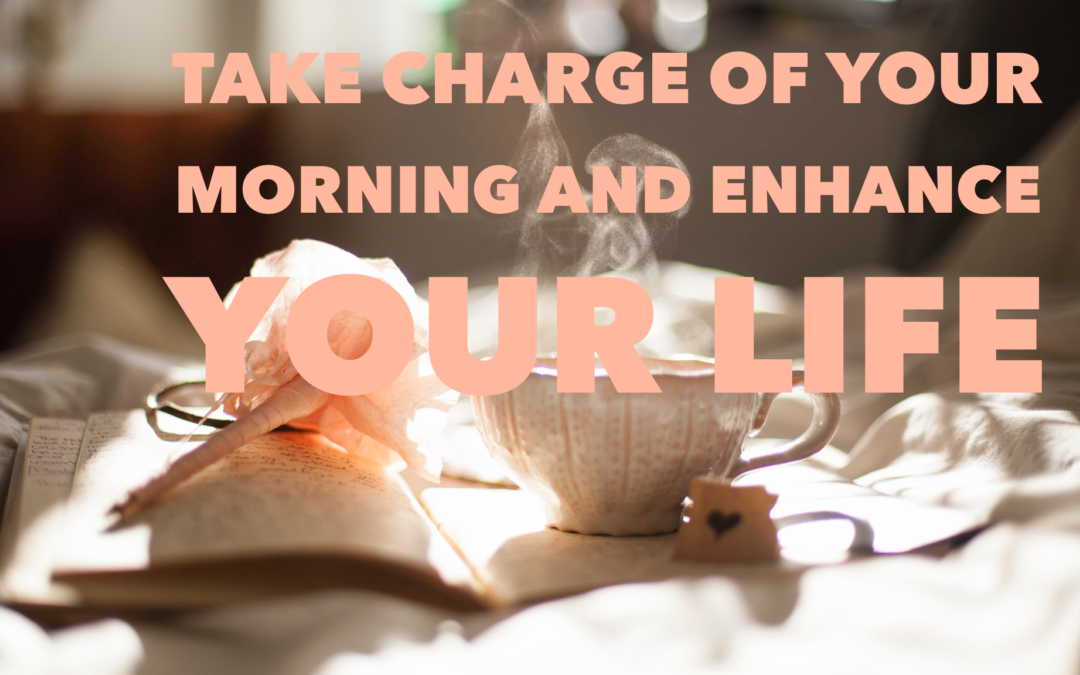 Take Charge Of Your Morning And Enhance Your Life